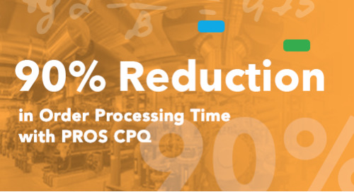 90% Reduction in Order Processing Time with PROS CPQ